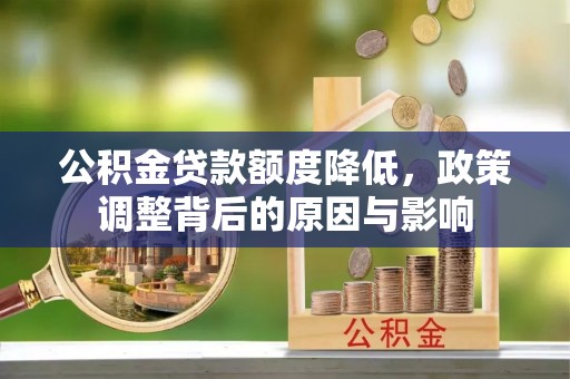 神湾公积金贷款额度降低，政策调整背后的原因与影响