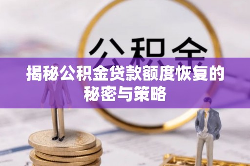 神湾揭秘公积金贷款额度恢复的秘密与策略