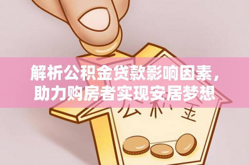 神湾解析公积金贷款影响因素，助力购房者实现安居梦想