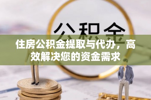 神湾住房公积金提取与代办，高效解决您的资金需求