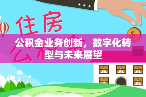 神湾公积金业务创新，数字化转型与未来展望