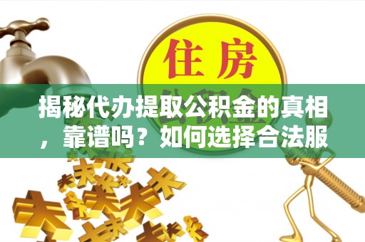 神湾揭秘代办提取公积金的真相，靠谱吗？如何选择合法服务？