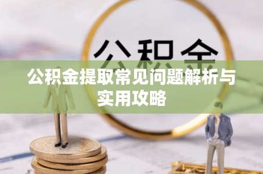 神湾公积金提取常见问题解析与实用攻略