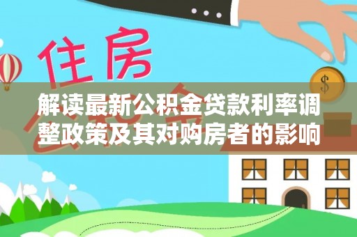 神湾解读最新公积金贷款利率调整政策及其对购房者的影响