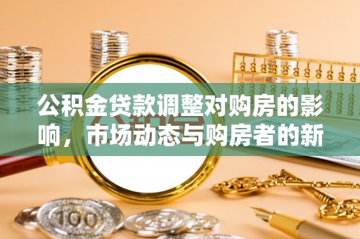神湾公积金贷款调整对购房的影响，市场动态与购房者的新选择