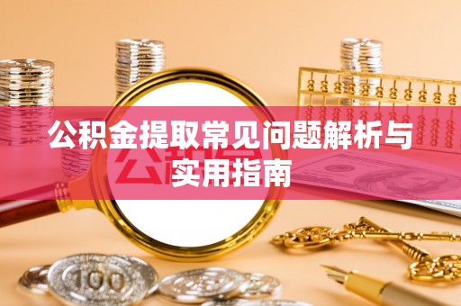 神湾公积金提取常见问题解析与实用指南