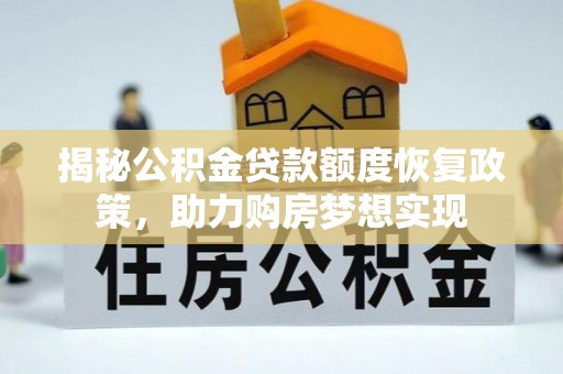 神湾揭秘公积金贷款额度恢复政策，助力购房梦想实现