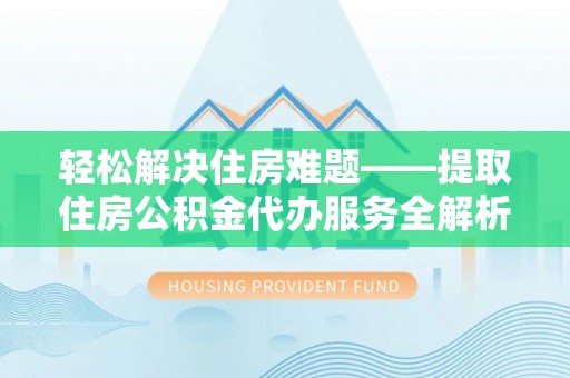 神湾轻松解决住房难题——提取住房公积金代办服务全解析