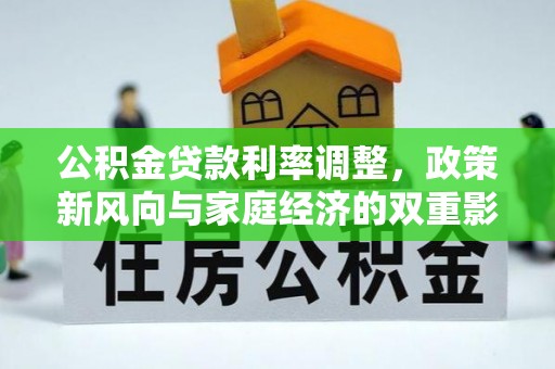神湾公积金贷款利率调整，政策新风向与家庭经济的双重影响
