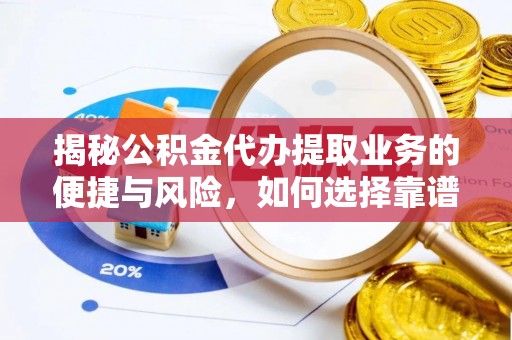 神湾揭秘公积金代办提取业务的便捷与风险，如何选择靠谱服务？
