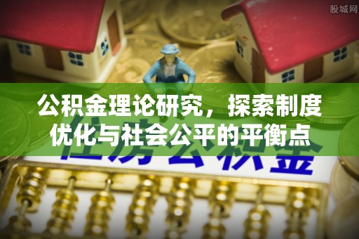 神湾公积金理论研究，探索制度优化与社会公平的平衡点