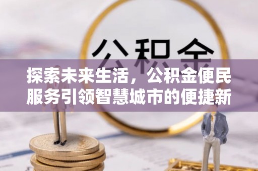神湾探索未来生活，公积金便民服务引领智慧城市的便捷新体验