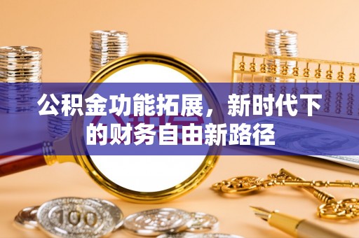 神湾公积金功能拓展，新时代下的财务自由新路径