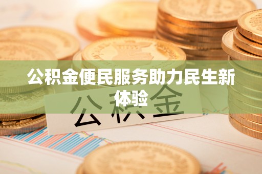 神湾公积金便民服务助力民生新体验