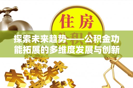 神湾探索未来趋势——公积金功能拓展的多维度发展与创新