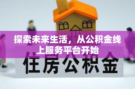 神湾探索未来生活，从公积金线上服务平台开始