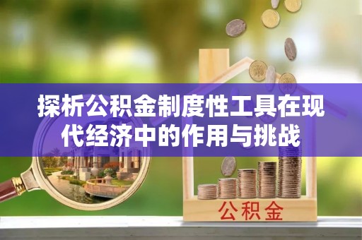 神湾探析公积金制度性工具在现代经济中的作用与挑战