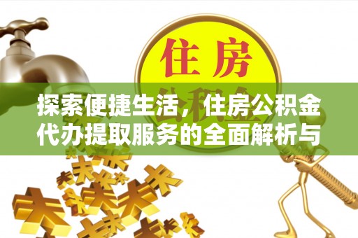 神湾探索便捷生活，住房公积金代办提取服务的全面解析与优势
