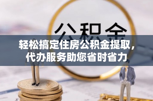 神湾轻松搞定住房公积金提取，代办服务助您省时省力
