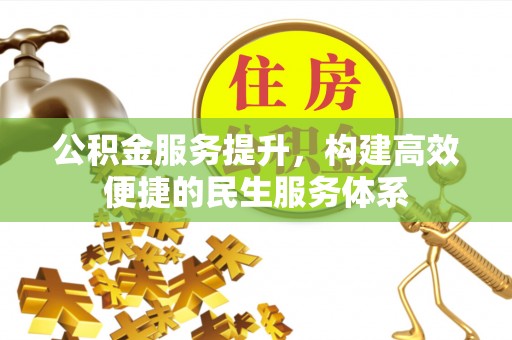 神湾公积金服务提升，构建高效便捷的民生服务体系