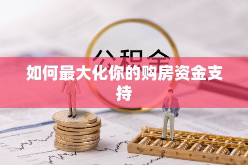 神湾如何最大化你的购房资金支持