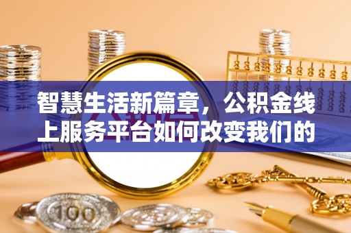 神湾智慧生活新篇章，公积金线上服务平台如何改变我们的日常