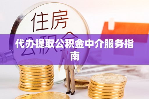 神湾代办提取公积金中介服务指南