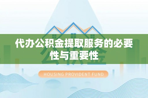 神湾代办公积金提取服务的必要性与重要性
