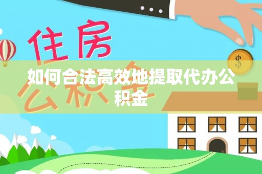 神湾如何合法高效地提取代办公积金