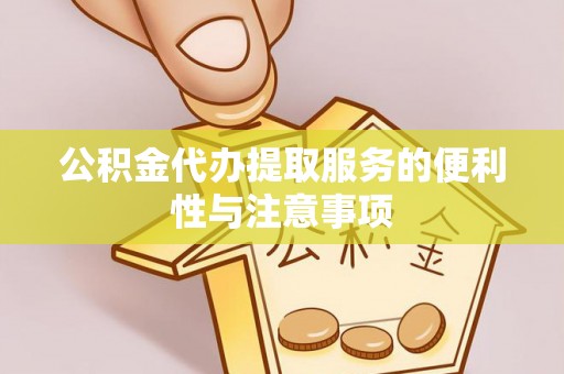 神湾公积金代办提取服务的便利性与注意事项