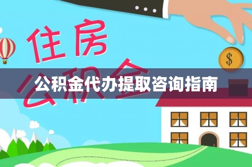 神湾公积金代办提取咨询指南