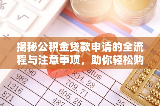 神湾揭秘公积金贷款申请的全流程与注意事项，助你轻松购房无忧