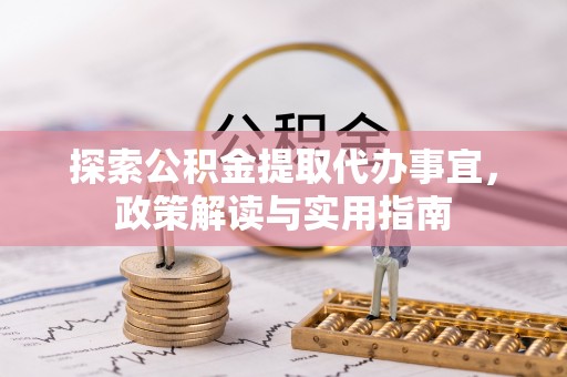 神湾探索公积金提取代办事宜，政策解读与实用指南