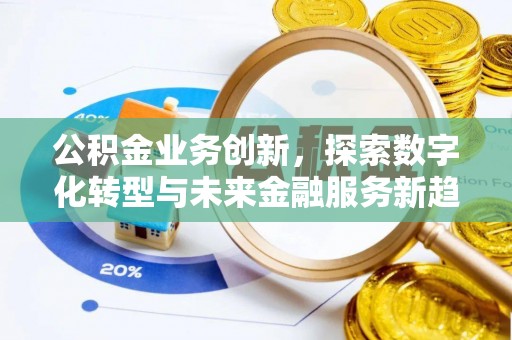 神湾公积金业务创新，探索数字化转型与未来金融服务新趋势