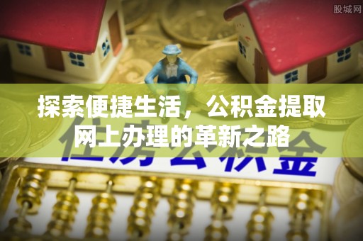 神湾探索便捷生活，公积金提取网上办理的革新之路