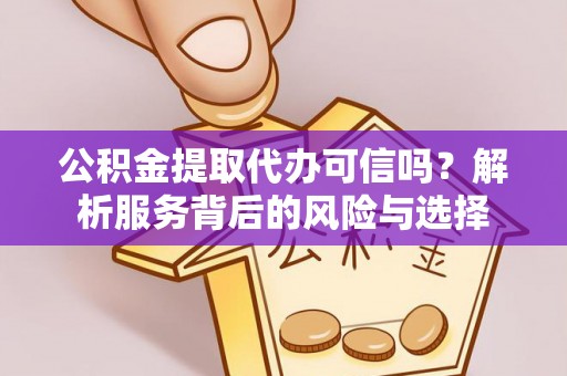 神湾公积金提取代办可信吗？解析服务背后的风险与选择