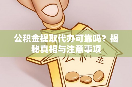 神湾公积金提取代办可靠吗？揭秘真相与注意事项