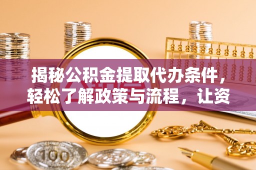 神湾揭秘公积金提取代办条件，轻松了解政策与流程，让资金管理更高效
