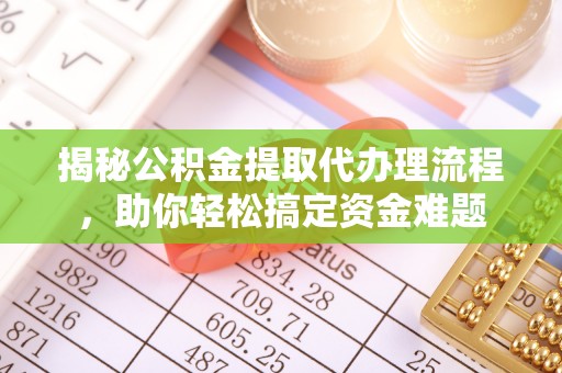 神湾揭秘公积金提取代办理流程，助你轻松搞定资金难题