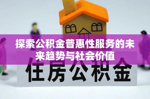 神湾探索公积金普惠性服务的未来趋势与社会价值