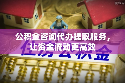 神湾公积金咨询代办提取服务，让资金流动更高效